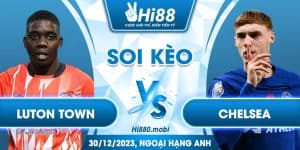 Soi kèo Luton Town vs Chelsea 30/12, Ngoại Hạng Anh